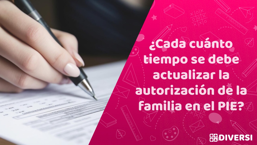 ¿Cada cuánto tiempo se debe actualizar la autorización de la familia en el PIE?