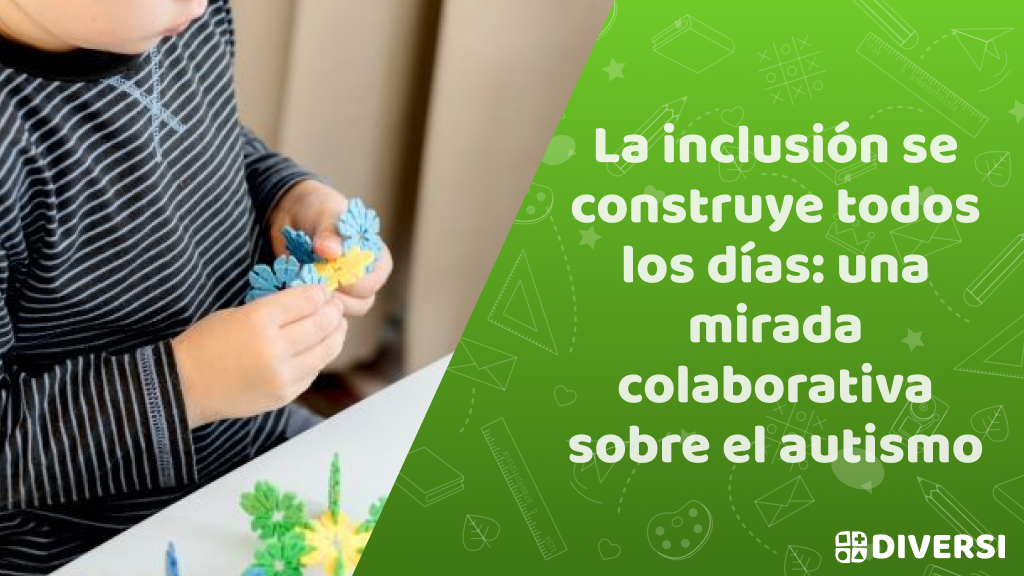 La inclusión se construye todos los días: una mirada colaborativa sobre el autismo